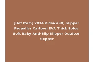 [Hot Item] 2024 Kids' Slipper Propeller Cartoon EVA Thick Soles Soft Baby Anti-Slip Slipper Outdoor Slipper