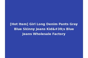 [Hot Item] Girl Long Denim Pants Gray Blue Skinny Jeans Kid's Blue Jeans Wholesale Factory