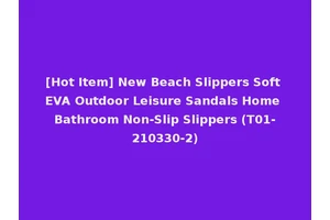[Hot Item] New Beach Slippers Soft EVA Outdoor Leisure Sandals Home Bathroom Non-Slip Slippers (T01-210330-2)