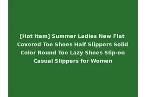 [Hot Item] Summer Ladies New Flat Covered Toe Shoes Half Slippers Solid Color Round Toe Lazy Shoes Slip-on Casual Slippers for Women