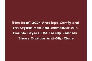 [Hot Item] 2024 Antelope Comfy and Ins Stylish Men and Women's Double Layers EVA Trendy Sandals Shoes Outdoor Anti-Slip Clogs