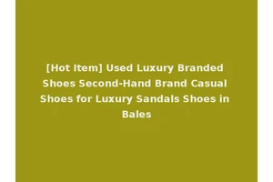 [Hot Item] Used Luxury Branded Shoes Second-Hand Brand Casual Shoes for Luxury Sandals Shoes in Bales