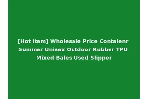 [Hot Item] Wholesale Price Contaienr Summer Unisex Outdoor Rubber TPU Mixed Bales Used Slipper