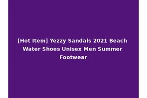 [Hot Item] Yezzy Sandals 2021 Beach Water Shoes Unisex Men Summer Footwear