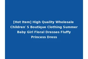 [Hot Item] High Quality Wholesale Children′ S Boutique Clothing Summer Baby Girl Floral Dresses Fluffy Princess Dress
