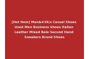 [Hot Item] Men's Casual Shoes Used Men Business Shoes Italian Leather Mixed Bale Second Hand Sneakers Brand Shoes