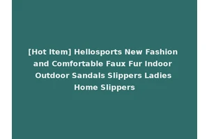 [Hot Item] Hellosports New Fashion and Comfortable Faux Fur Indoor Outdoor Sandals Slippers Ladies Home Slippers