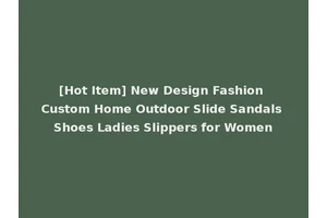 [Hot Item] New Design Fashion Custom Home Outdoor Slide Sandals Shoes Ladies Slippers for Women