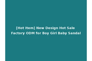 [Hot Item] New Design Hot Sale Factory ODM for Boy Girl Baby Sandal