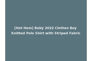 [Hot Item] Baby 2022 Clothes Boy Knitted Polo Shirt with Striped Fabric