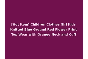 [Hot Item] Children Clothes Girl Kids Knitted Blue Ground Red Flower Print Top Wear with Orange Neck and Cuff