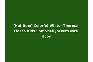 [Hot Item] Colorful Winter Thermal Fleece Kids Soft Shell Jackets with Hood