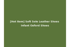 [Hot Item] Soft Sole Leather Shoes Infant Oxford Shoes