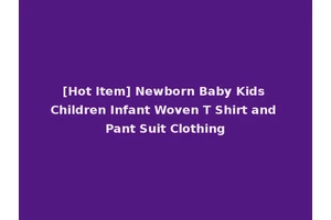 [Hot Item] Newborn Baby Kids Children Infant Woven T Shirt and Pant Suit Clothing