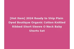 [Hot Item] 2024 Ready to Ship Plain Dyed Boutique Organic Cotton Knitted Ribbed Short Sleeve O Neck Baby Shorts Set