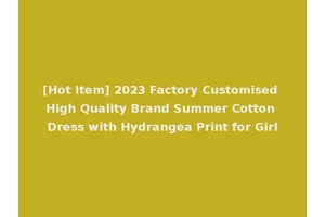 [Hot Item] 2023 Factory Customised High Quality Brand Summer Cotton Dress with Hydrangea Print for Girl