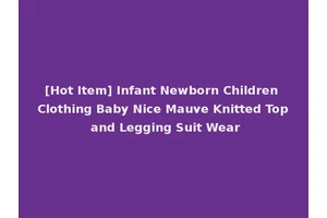[Hot Item] Infant Newborn Children Clothing Baby Nice Mauve Knitted Top and Legging Suit Wear