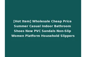 [Hot Item] Wholesale Cheap Price Summer Casual Indoor Bathroom Shoes New PVC Sandals Non-Slip Women Platform Household Slippers