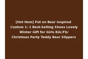 [Hot Item] Put on Bear Inspired Custom 1: 1 Best-Selling Shoes Lovely Winter Gift for Girls B2c/Fb/ Christmas Party Teddy Bear Slippers
