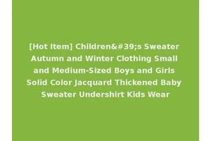[Hot Item] Children's Sweater Autumn and Winter Clothing Small and Medium-Sized Boys and Girls Solid Color Jacquard Thickened Baby Sweater Undershirt Kids Wear