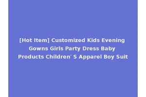 [Hot Item] Customized Kids Evening Gowns Girls Party Dress Baby Products Children′ S Apparel Boy Suit
