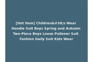 [Hot Item] Children's Wear Hoodie Suit Boys Spring and Autumn Two-Piece Boys Loose Pullover Suit Fashion Daily Suit Kids Wear