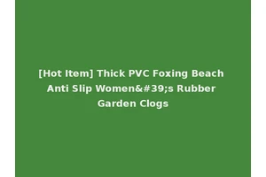 [Hot Item] Thick PVC Foxing Beach Anti Slip Women's Rubber Garden Clogs