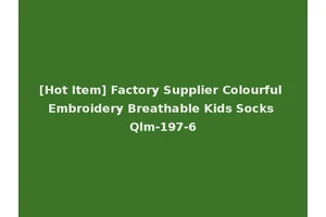 [Hot Item] Factory Supplier Colourful Embroidery Breathable Kids Socks Qlm-197-6