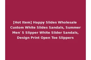 [Hot Item] Happy Slides Wholesale Custom White Slides Sandals, Summer Men′ S Slipper White Slider Sandals, Design Print Open Toe Slippers