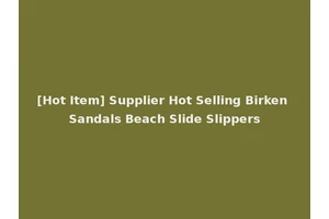 [Hot Item] Supplier Hot Selling Birken Sandals Beach Slide Slippers