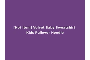 [Hot Item] Velvet Baby Sweatshirt Kids Pullover Hoodie