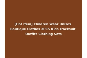 [Hot Item] Children Wear Unisex Boutique Clothes 2PCS Kids Tracksuit Outfits Clothing Sets