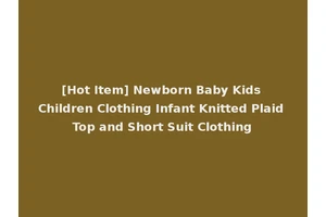 [Hot Item] Newborn Baby Kids Children Clothing Infant Knitted Plaid Top and Short Suit Clothing
