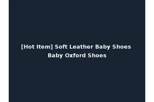 [Hot Item] Soft Leather Baby Shoes Baby Oxford Shoes