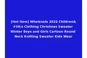 [Hot Item] Wholesale 2022 Children's Clothing Christmas Sweater Winter Boys and Girls Cartoon Round Neck Knitting Sweater Kids Wear