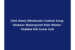 [Hot Item] Wholesale Custom Snug Skiwear Waterproof Kids Winter Padded Rib Snow Suit
