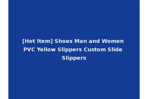 [Hot Item] Shoes Man and Women PVC Yellow Slippers Custom Slide Slippers