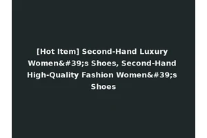 [Hot Item] Second-Hand Luxury Women's Shoes, Second-Hand High-Quality Fashion Women's Shoes