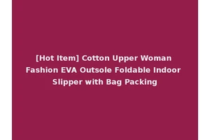[Hot Item] Cotton Upper Woman Fashion EVA Outsole Foldable Indoor Slipper with Bag Packing