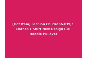 [Hot Item] Fashion Children's Clothes T Shirt New Design Girl Hoodie Pullover