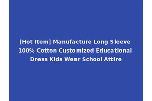 [Hot Item] Manufacture Long Sleeve 100% Cotton Customized Educational Dress Kids Wear School Attire