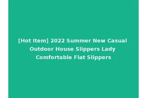 [Hot Item] 2022 Summer New Casual Outdoor House Slippers Lady Comfortable Flat Slippers