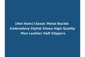 [Hot Item] Classic Metal Buckle Embroidery Stylist Shoes High Quality Men Leather Half Slippers