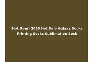 [Hot Item] 2020 Hot Sale Galaxy Socks Printing Socks Sublimation Sock