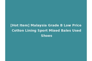 [Hot Item] Malaysia Grade B Low Price Cotton Lining Sport Mixed Bales Used Shoes