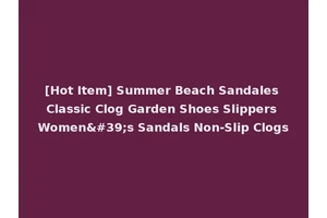 [Hot Item] Summer Beach Sandales Classic Clog Garden Shoes Slippers Women's Sandals Non-Slip Clogs