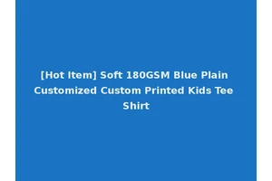 [Hot Item] Soft 180GSM Blue Plain Customized Custom Printed Kids Tee Shirt