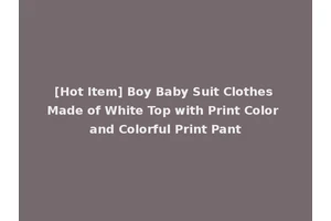[Hot Item] Boy Baby Suit Clothes Made of White Top with Print Color and Colorful Print Pant
