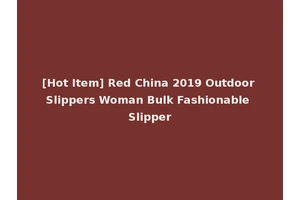 [Hot Item] Red China 2019 Outdoor Slippers Woman Bulk Fashionable Slipper