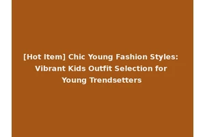 [Hot Item] Chic Young Fashion Styles: Vibrant Kids Outfit Selection for Young Trendsetters